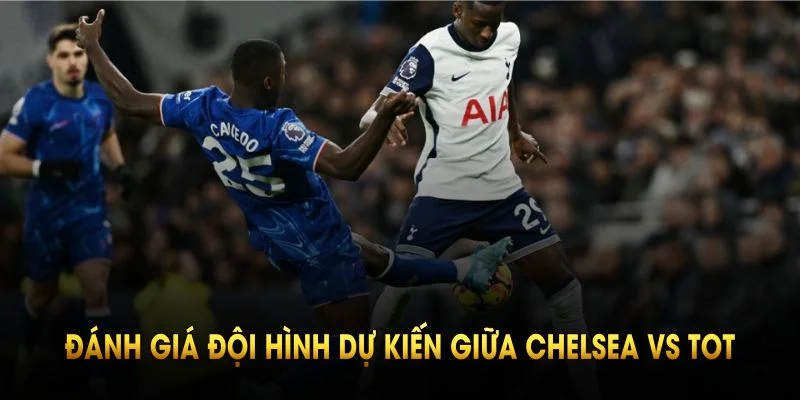 Soi Kèo Chelsea Vs Tot Tại CakhiaTV Vào Lúc 02h00 Ngày 4/4 3 Đánh giá đội hình dự kiến giữa Chelsea vs Tot